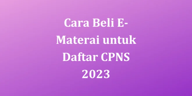 Cara Beli E-Materai untuk Daftar CPNS 2023